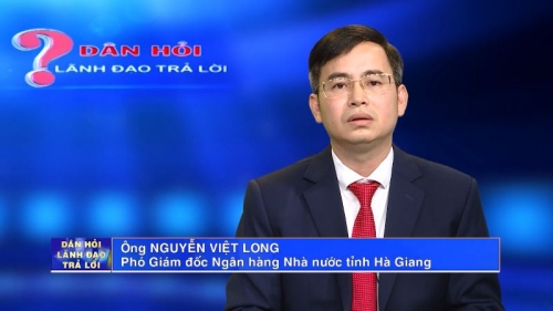 Dân hỏi - Lãnh đạo ngân hàng Nhà nước tỉnh Hà Giang trả lời - Ngày 25/11/2022