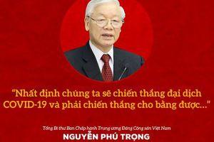 Tổng Bí thư Nguyễn Phú Trọng: Phải chiến thắng bằng được đại dịch Covid-19